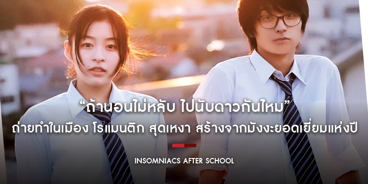 “Insomniacs After School ถ้านอนไม่หลับ ไปนับดาวกันไหม”​​​​​​​ ถ่ายทำในเมือง โรแมนติก สุดเหงา สร้างจากมังงะยอดเยี่ยมแห่งปี